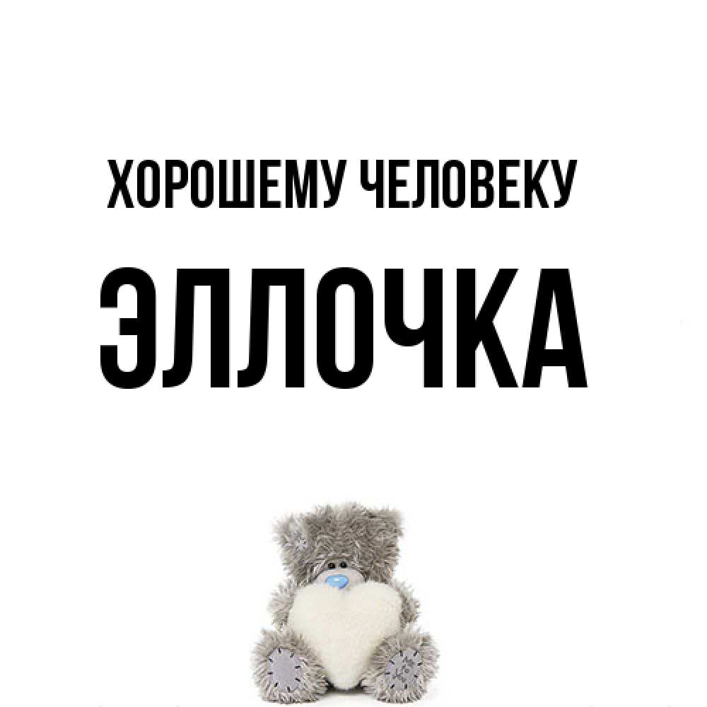 Открытка  с именем. Эллочка, Хорошему человеку  