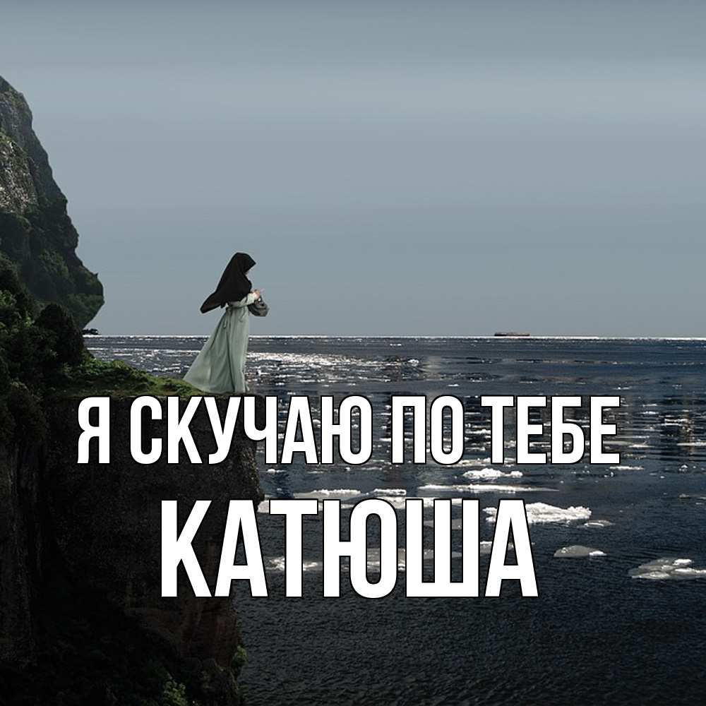 Открытка  с именем. Катюша, Я скучаю по тебе  