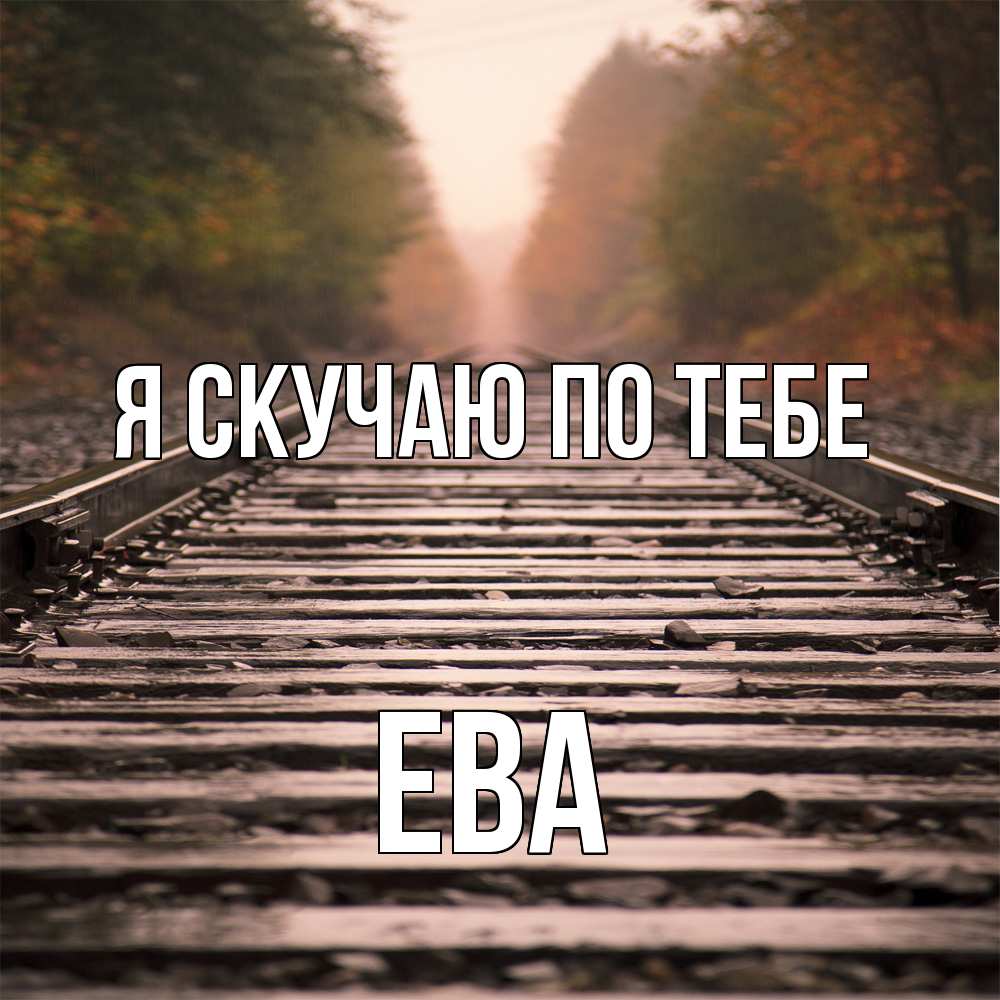 Открытка  с именем. Ева, Я скучаю по тебе  