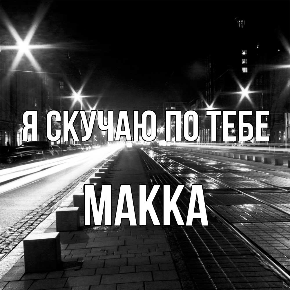 Открытка  с именем. Макка, Я скучаю по тебе  