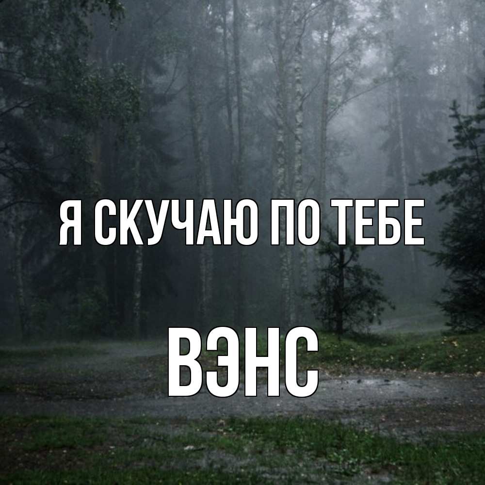 Открытка  с именем. вэнс, Я скучаю по тебе  