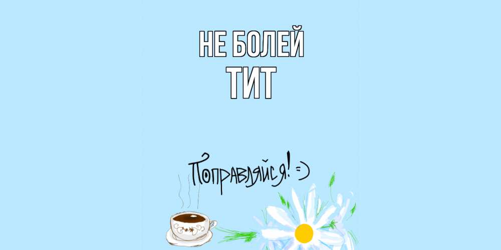 Открытка  с именем. Тит, Не болей  