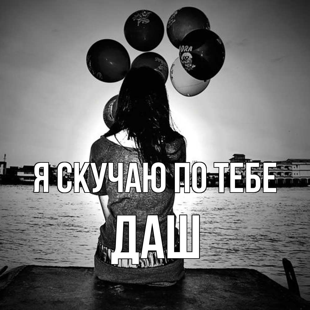 Открытка  с именем. Даш, Я скучаю по тебе  