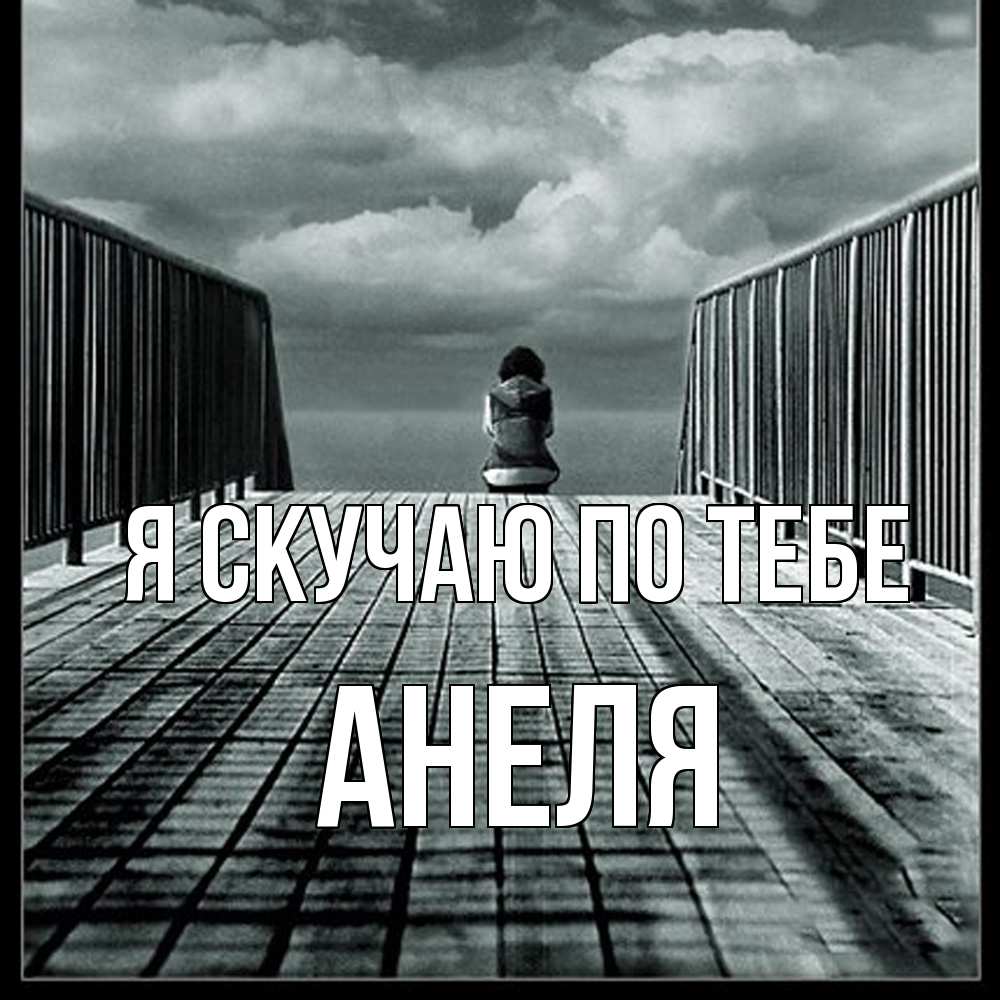 Открытка  с именем. Анеля, Я скучаю по тебе  