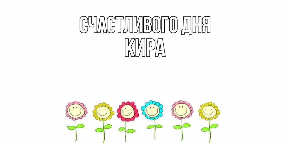 Открытка  с именем. Кира, Счастливого дня  