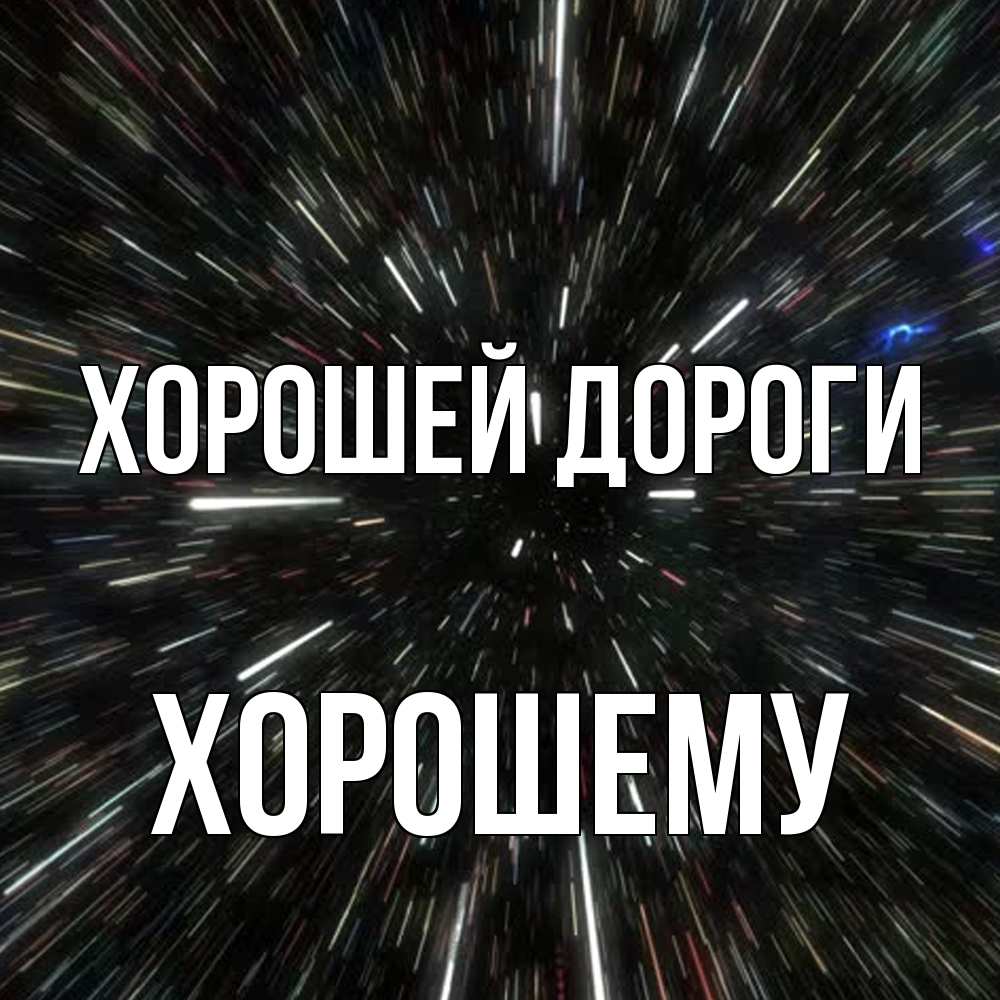 Открытка  с именем. Хорошему, Хорошей дороги  