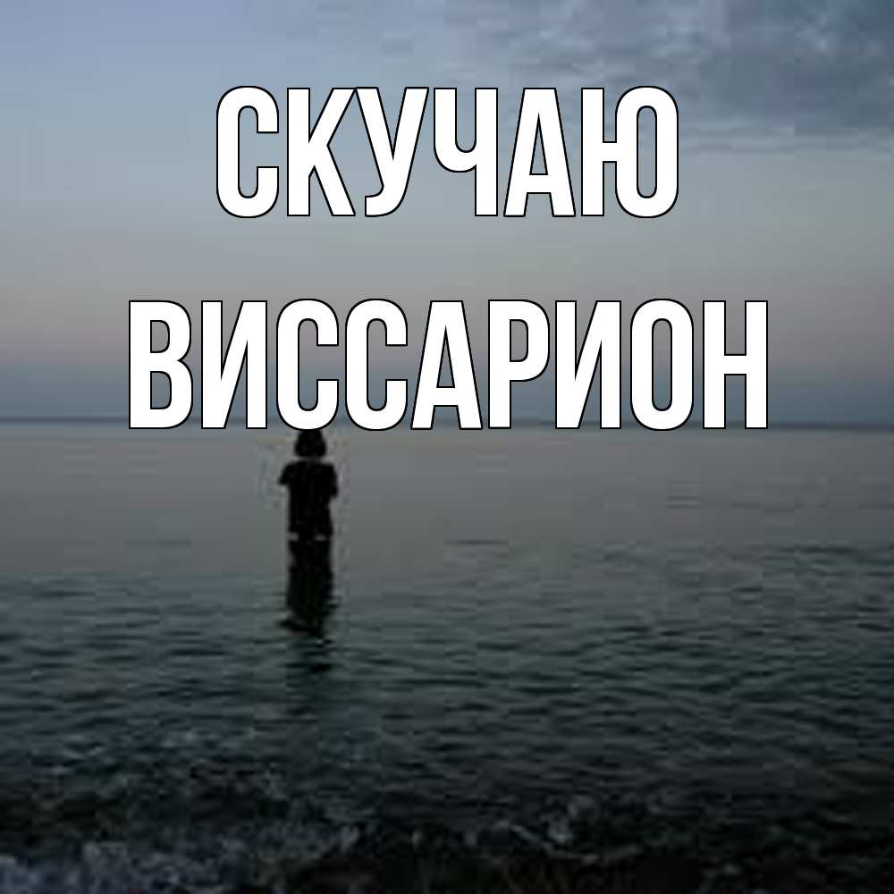 Открытка  с именем. Виссарион, Скучаю  