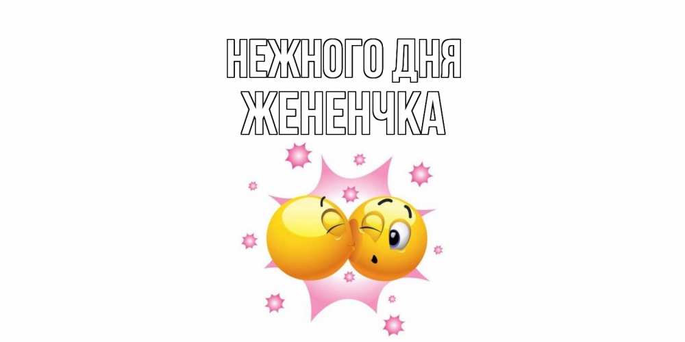 Открытка  с именем. Жененчка, Нежного дня  