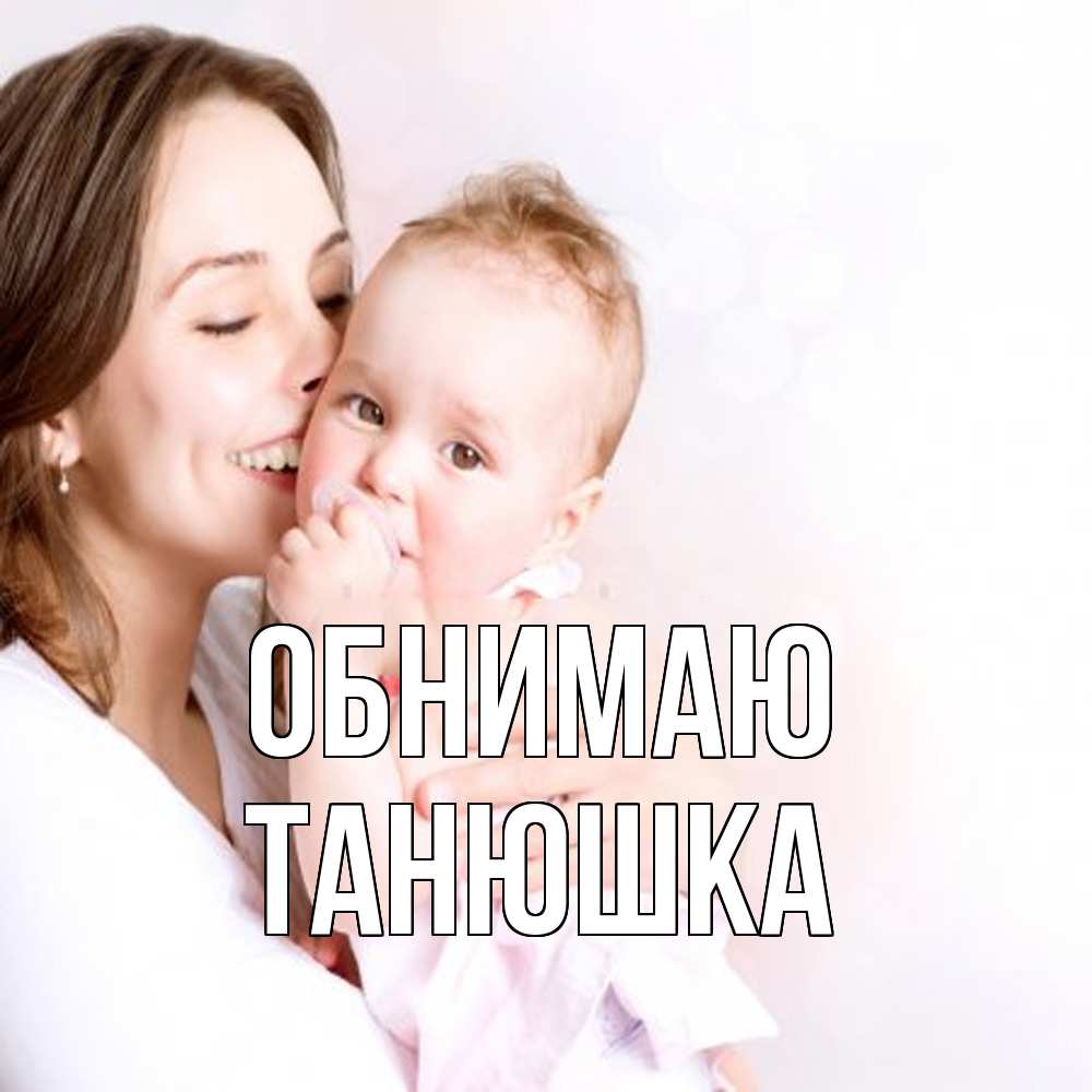 Открытка  с именем. Танюшка, Обнимаю  