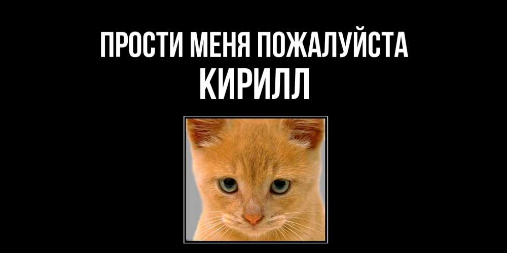 Открытка  с именем. Кирилл, Прости меня пожалуйста  