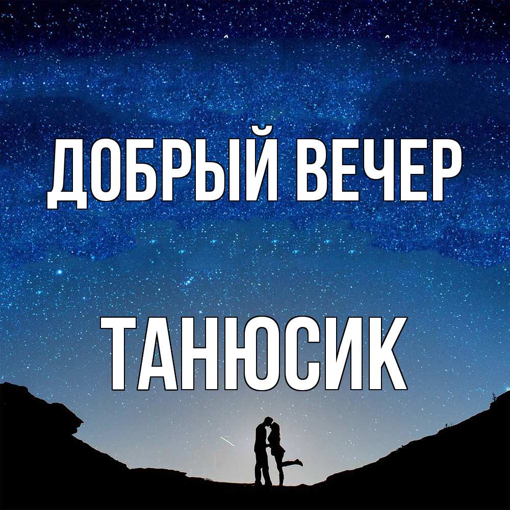 Открытка  с именем. Танюсик, Добрый вечер  