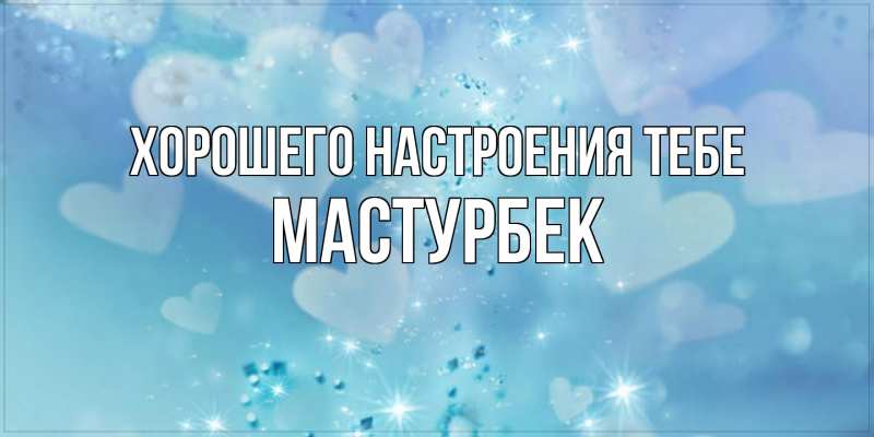 Картинка Хорошего настроения тебе, Мастурбек