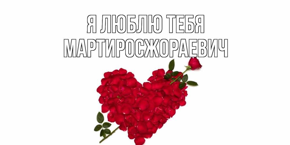 Открытка  с именем. Мартиросжораевич, Я люблю тебя  