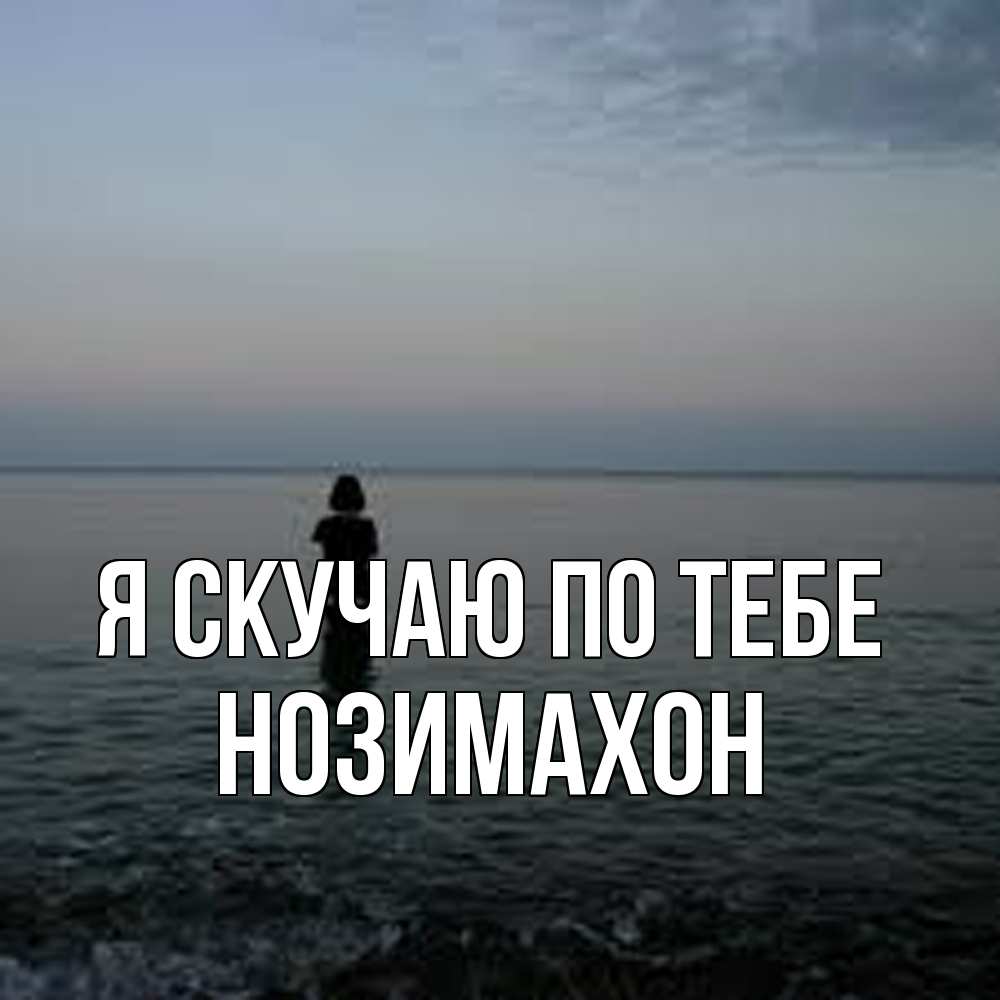 Открытка  с именем. Нозимахон, Я скучаю по тебе  