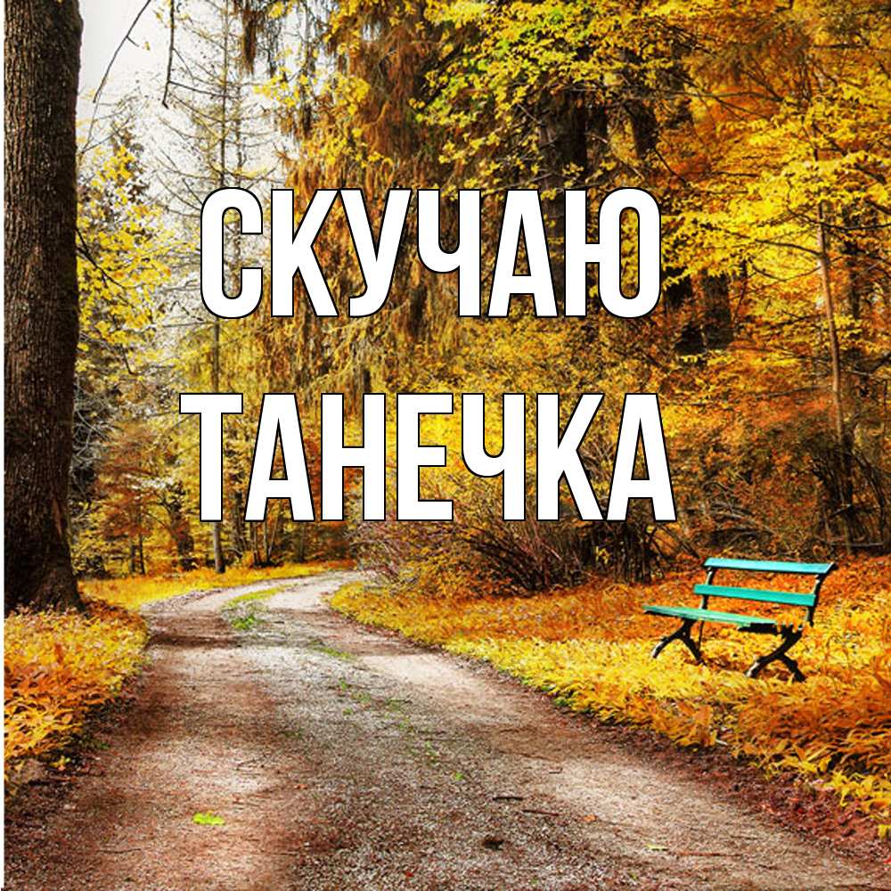 Открытка  с именем. Танечка, Скучаю  