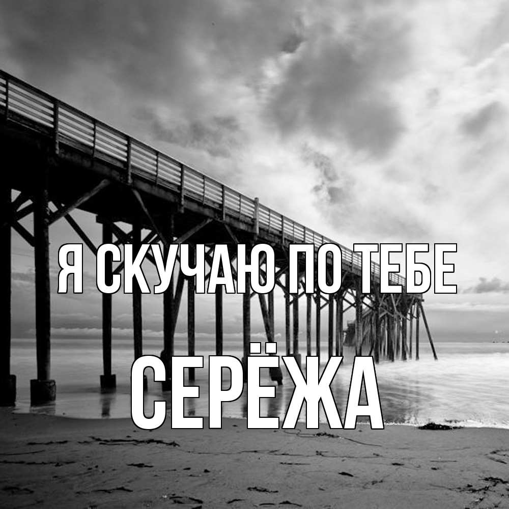 Открытка  с именем. Серёжа, Я скучаю по тебе  