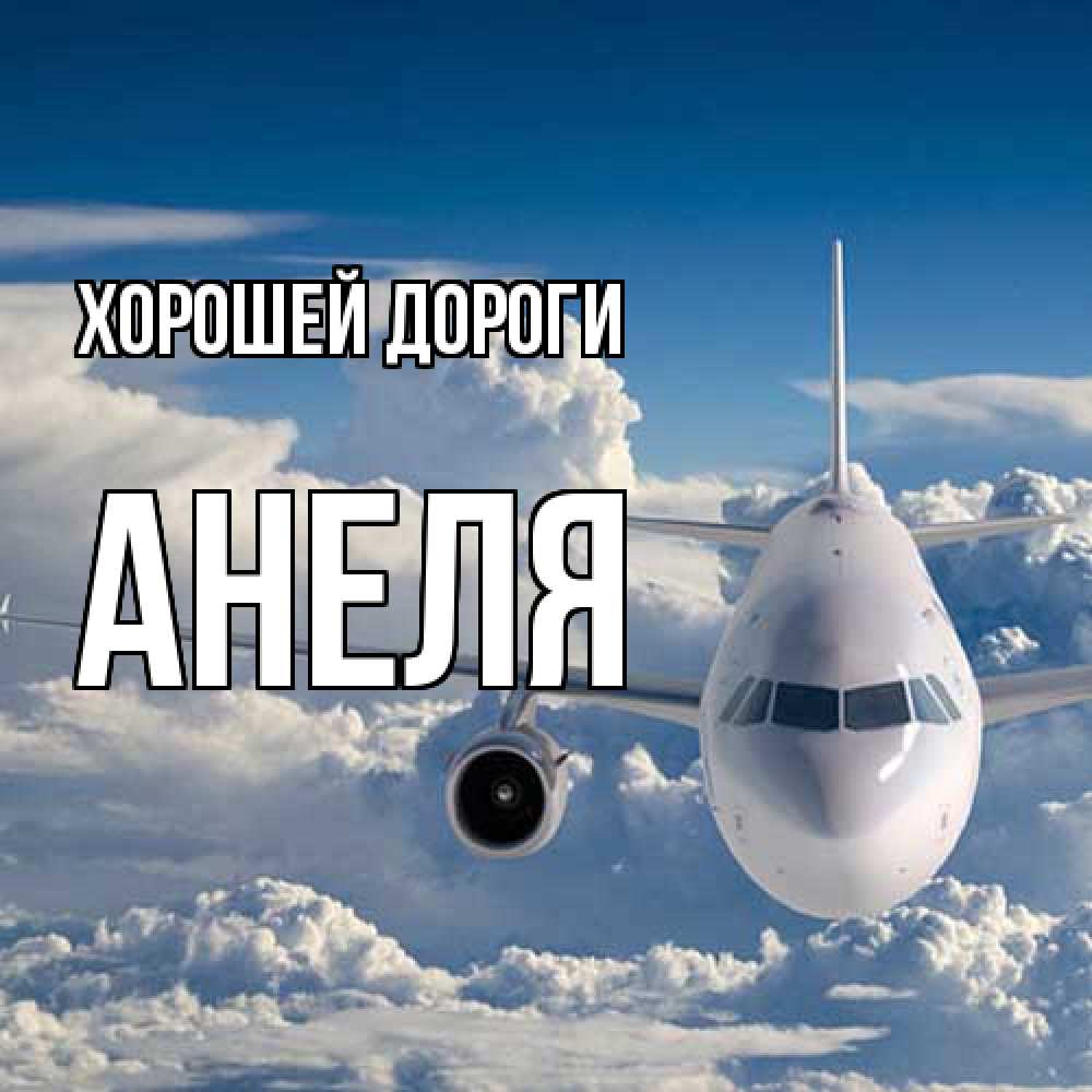 Открытка  с именем. Анеля, Хорошей дороги  