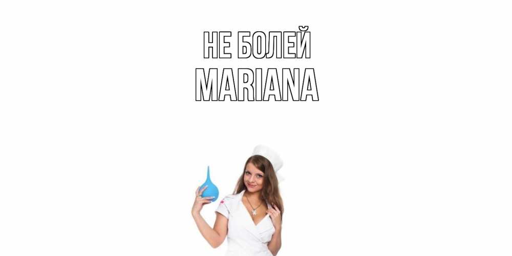 Открытка  с именем. mariana, Не болей  