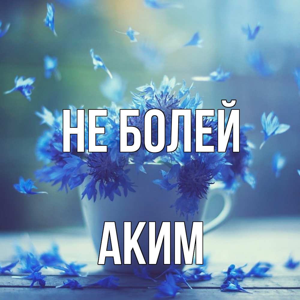 Открытка  с именем. Аким, Не болей  