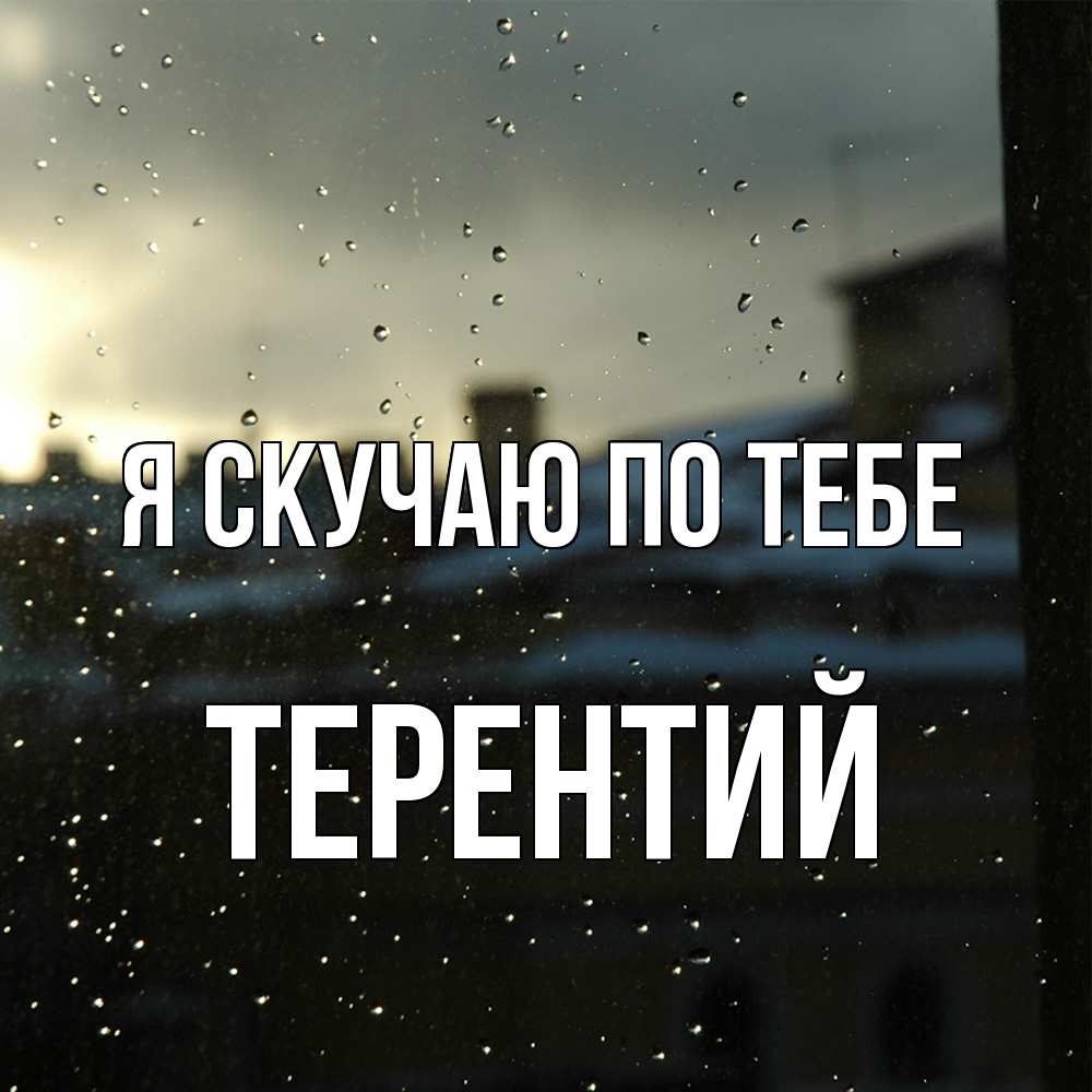 Открытка  с именем. Терентий, Я скучаю по тебе  