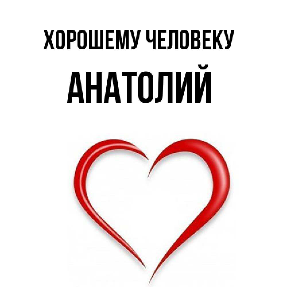 Открытка  с именем. Анатолий, Хорошему человеку  