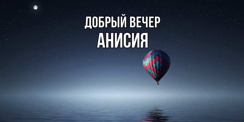 Картинка Добрый вечер, Анисия
