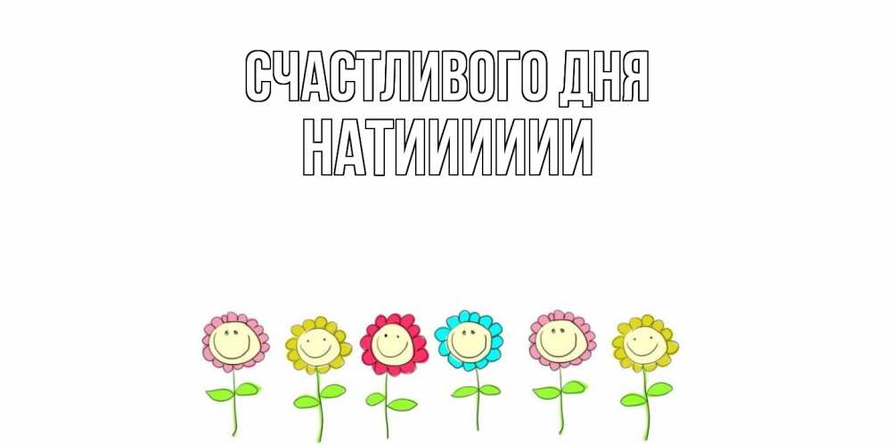 Открытка  с именем. Натииииии, Счастливого дня  