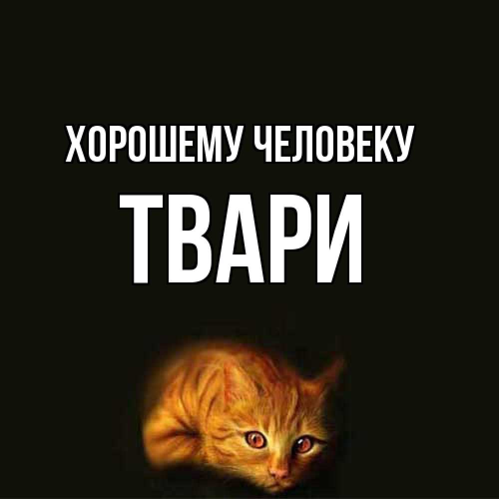 Открытка  с именем. твари, Хорошему человеку  