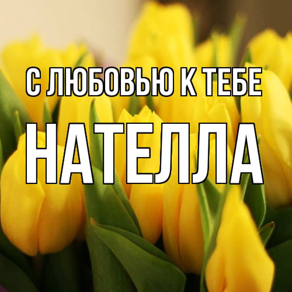 Открытка  с именем. Нателла, С любовью к тебе  