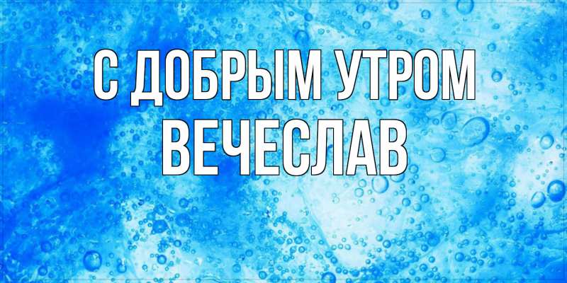 Картинка С добрым утром, Вечеслав