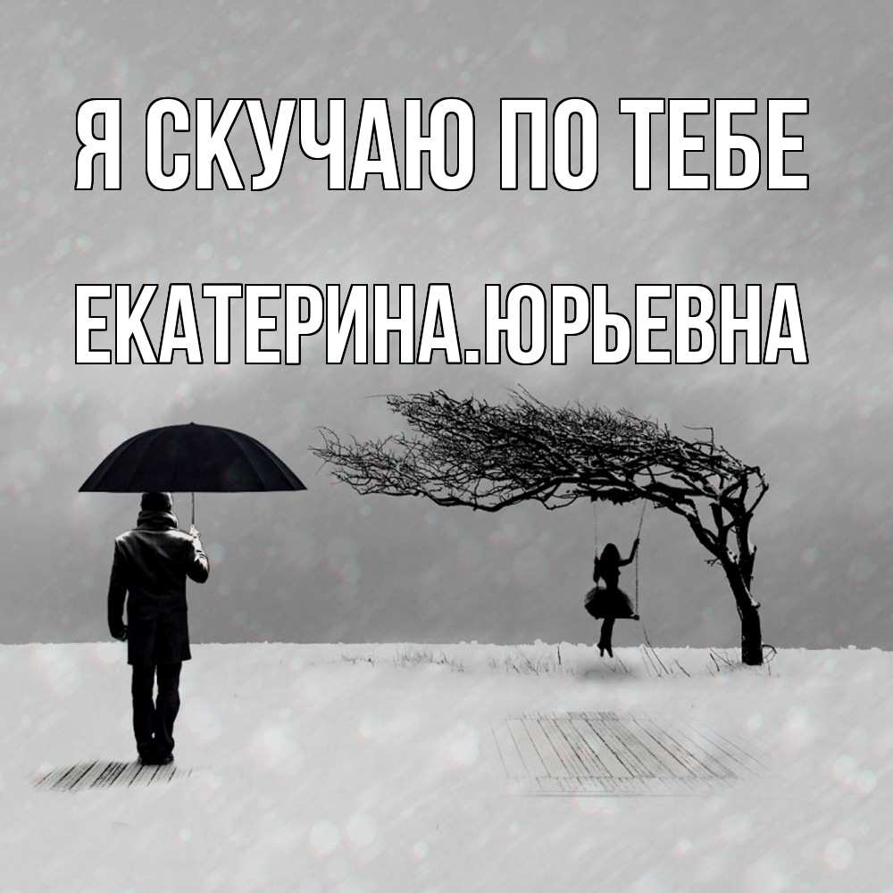 Открытка  с именем. ЕкатеринаЮрьевна, Я скучаю по тебе  