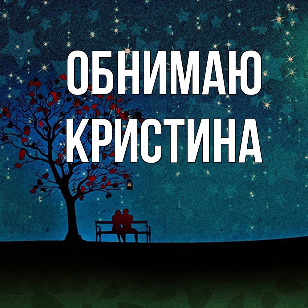 Открытка  с именем. Кристина, Обнимаю  