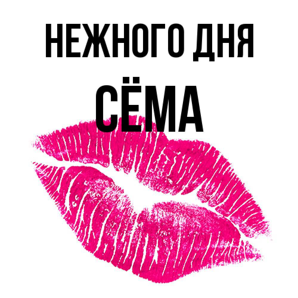 Открытка  с именем. Сёма, Нежного дня  