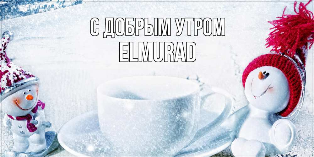 Открытка  с именем. Elmurad, С добрым утром  