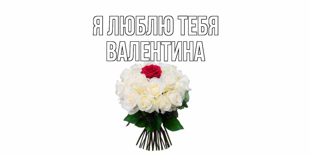 Открытка  с именем. валентина, Я люблю тебя  