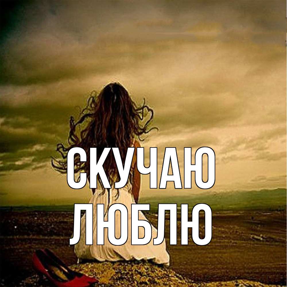 Открытка  с именем. Люблю, Скучаю  