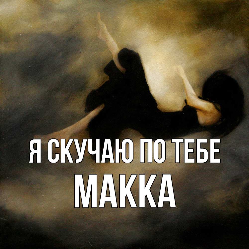 Открытка  с именем. Макка, Я скучаю по тебе  