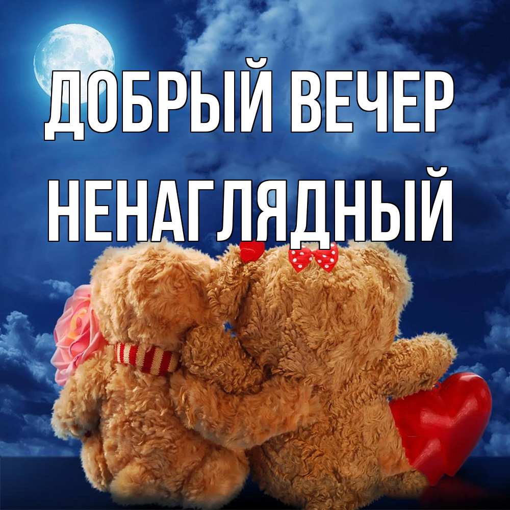 Открытка  с именем. Ненаглядный, Добрый вечер  