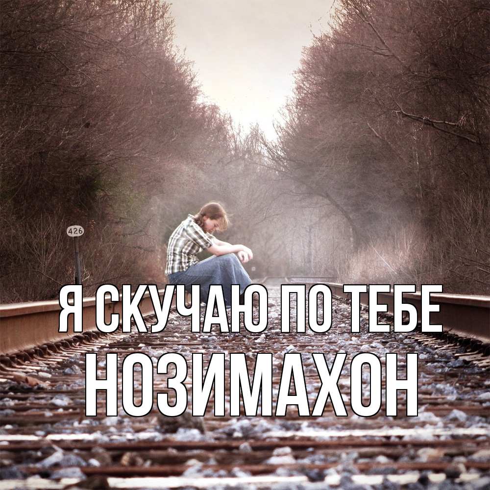 Открытка  с именем. Нозимахон, Я скучаю по тебе  