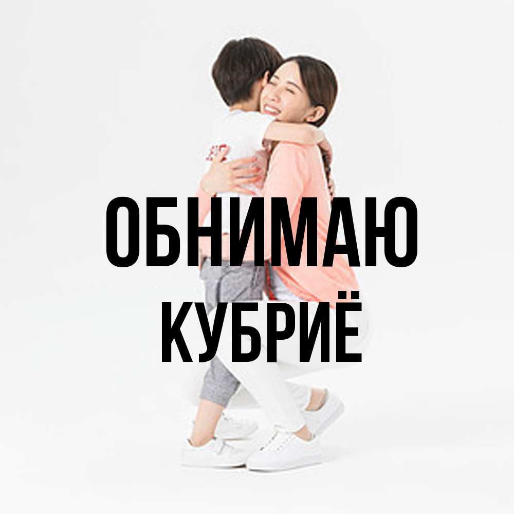 Открытка  с именем. Кубриё, Обнимаю  