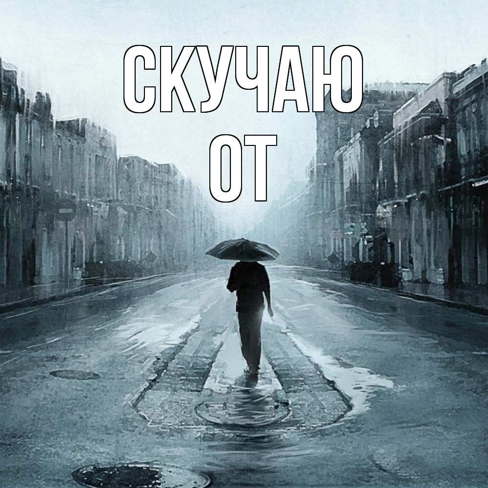 Открытка  с именем. От, Скучаю  