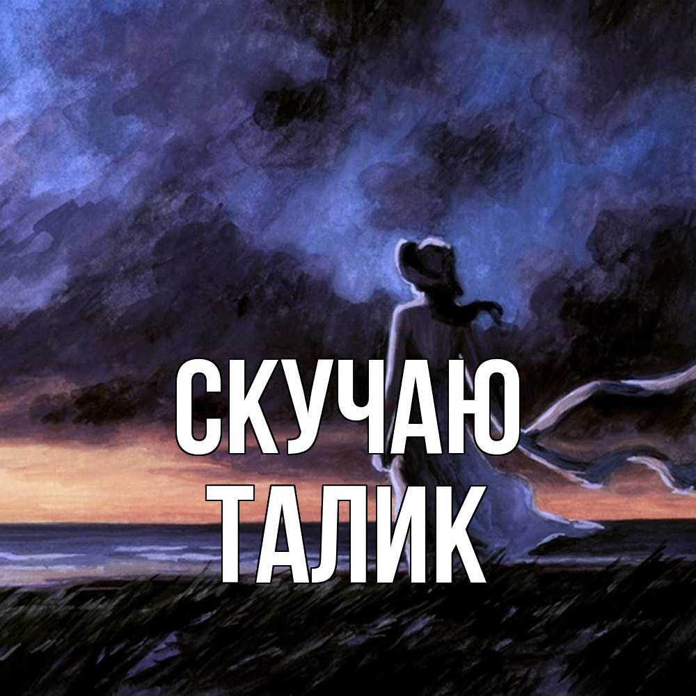 Открытка  с именем. Талик, Скучаю  