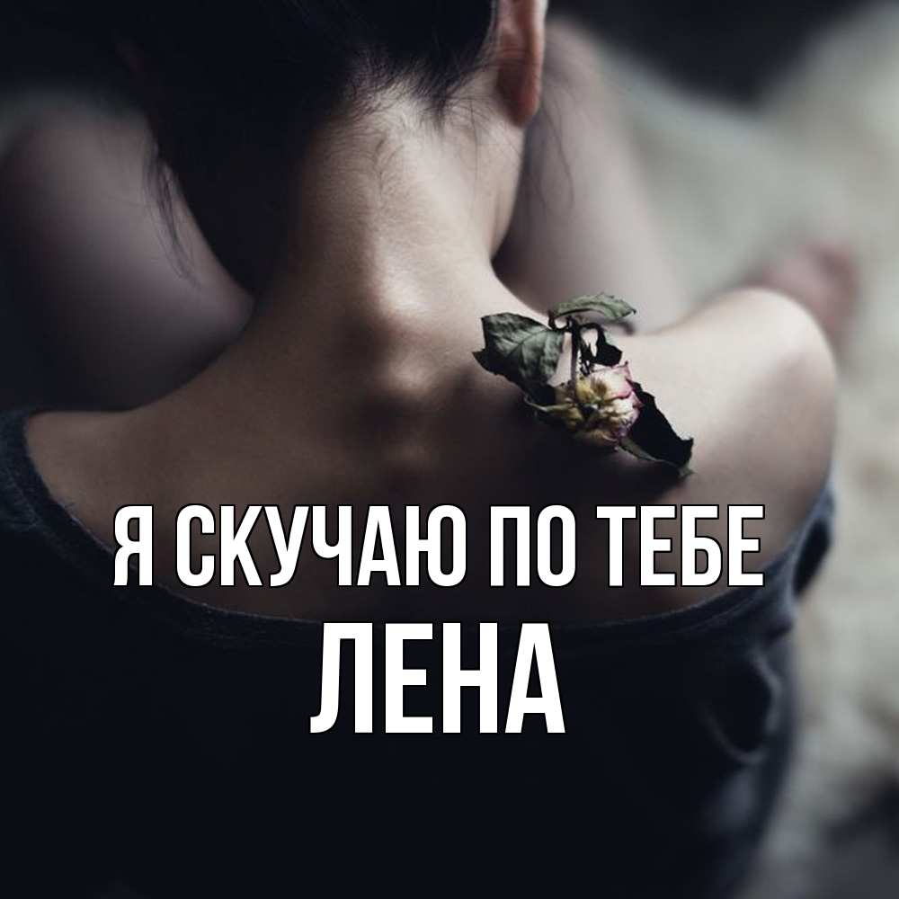 Открытка  с именем. Лена, Я скучаю по тебе  