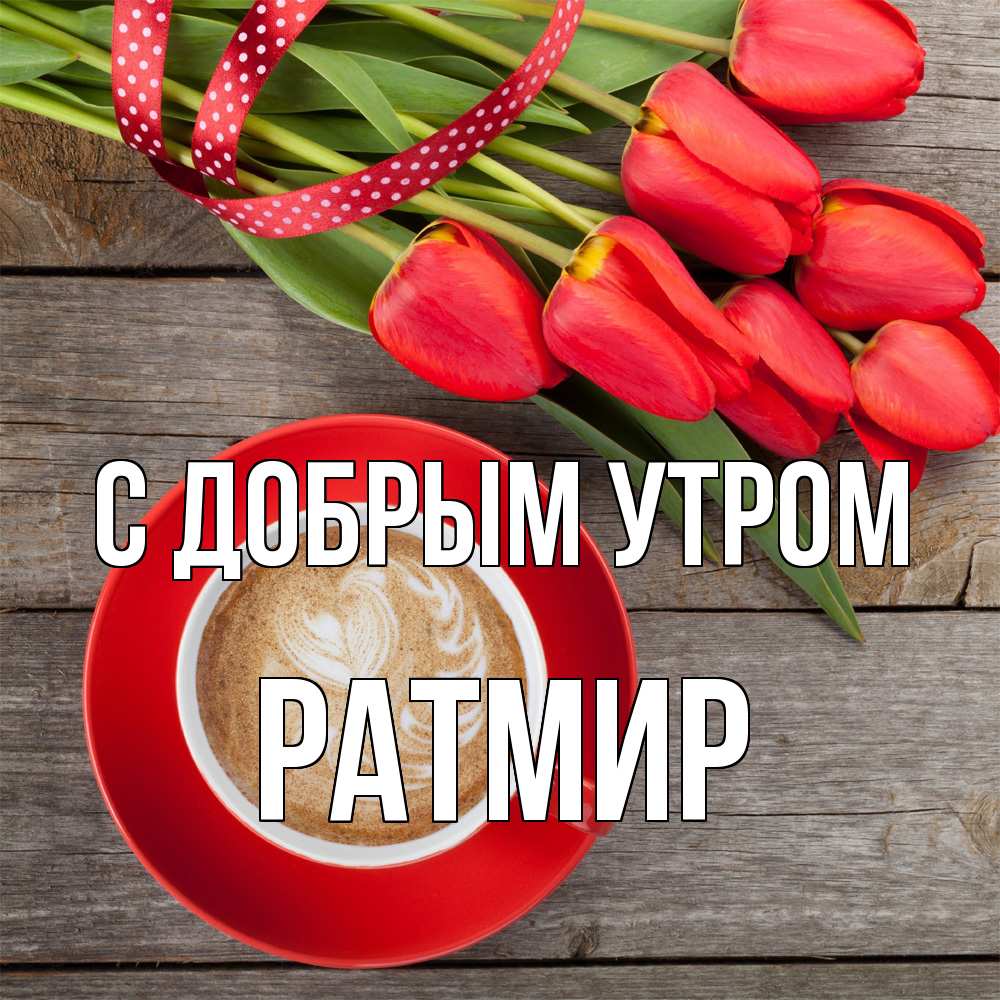 Открытка  с именем. Ратмир, С добрым утром  