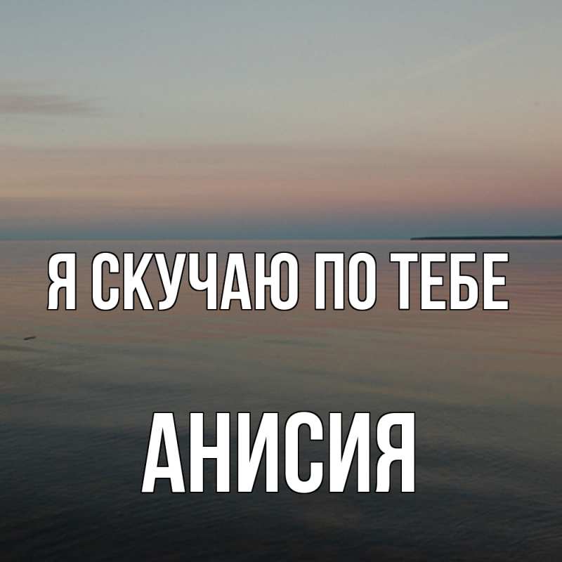 Картинка Я скучаю по тебе, Анисия