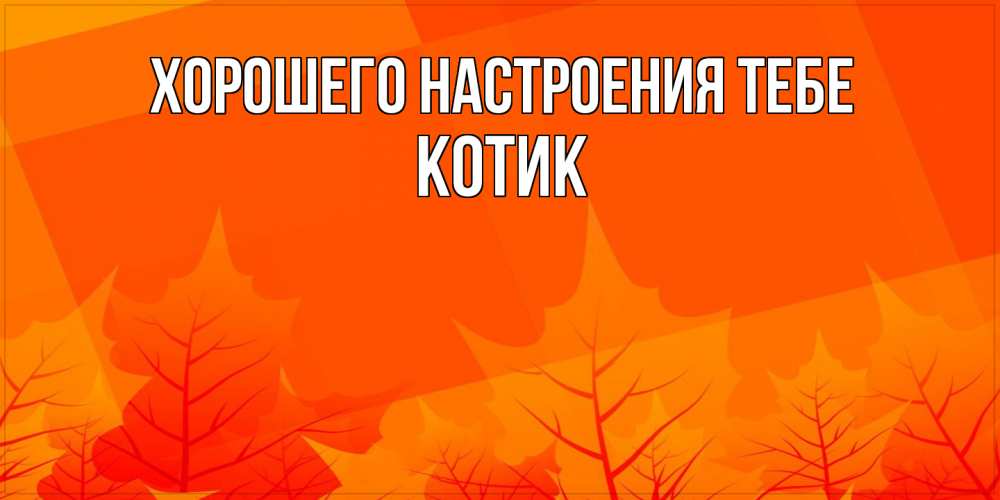Открытка  с именем. КОТИК, Хорошего настроения тебе  