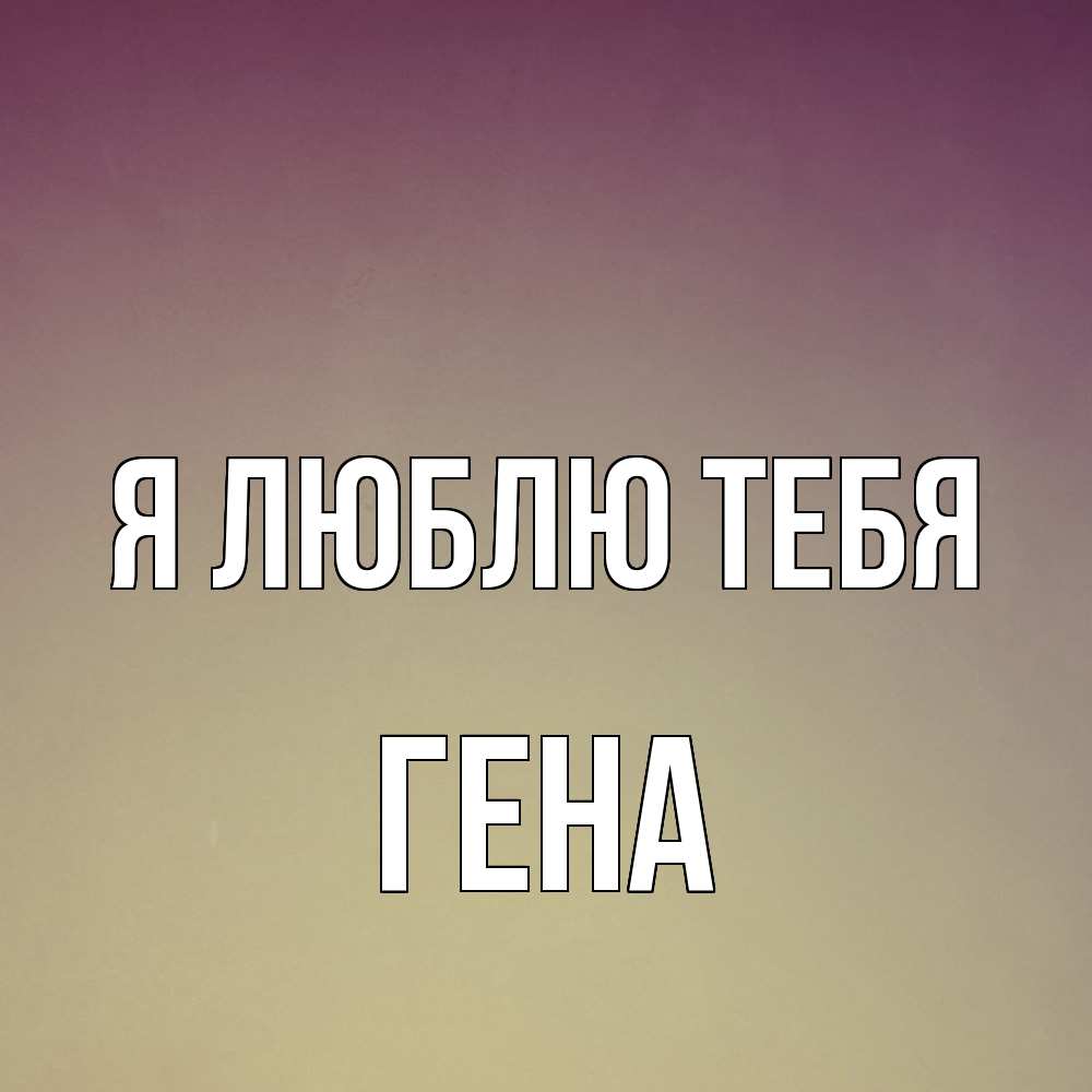 Открытка  с именем. Гена, Я люблю тебя  