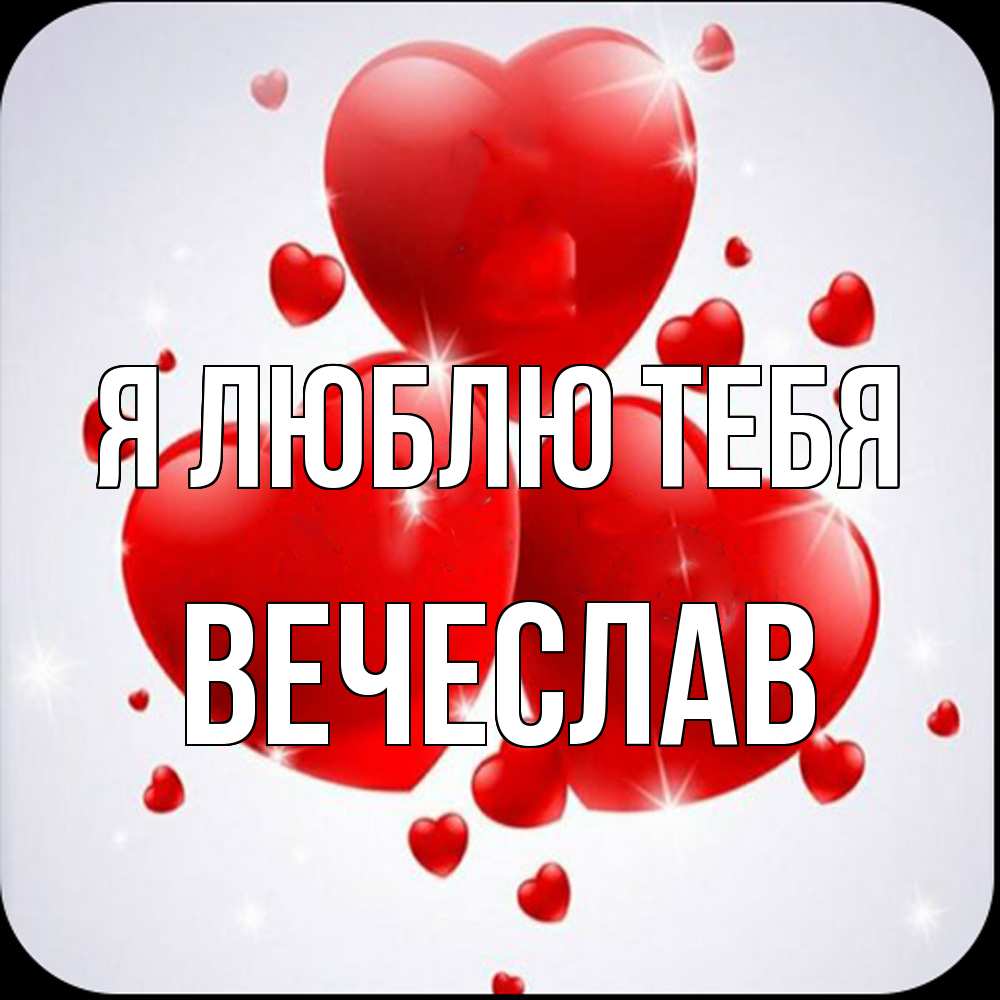 Открытка  с именем. Вечеслав, Я люблю тебя  