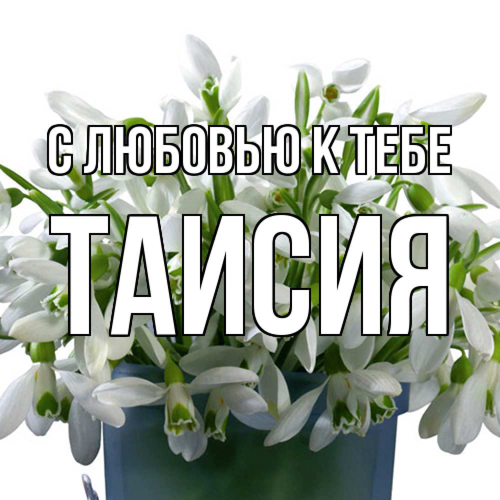 Открытка  с именем. Таисия, С любовью к тебе  