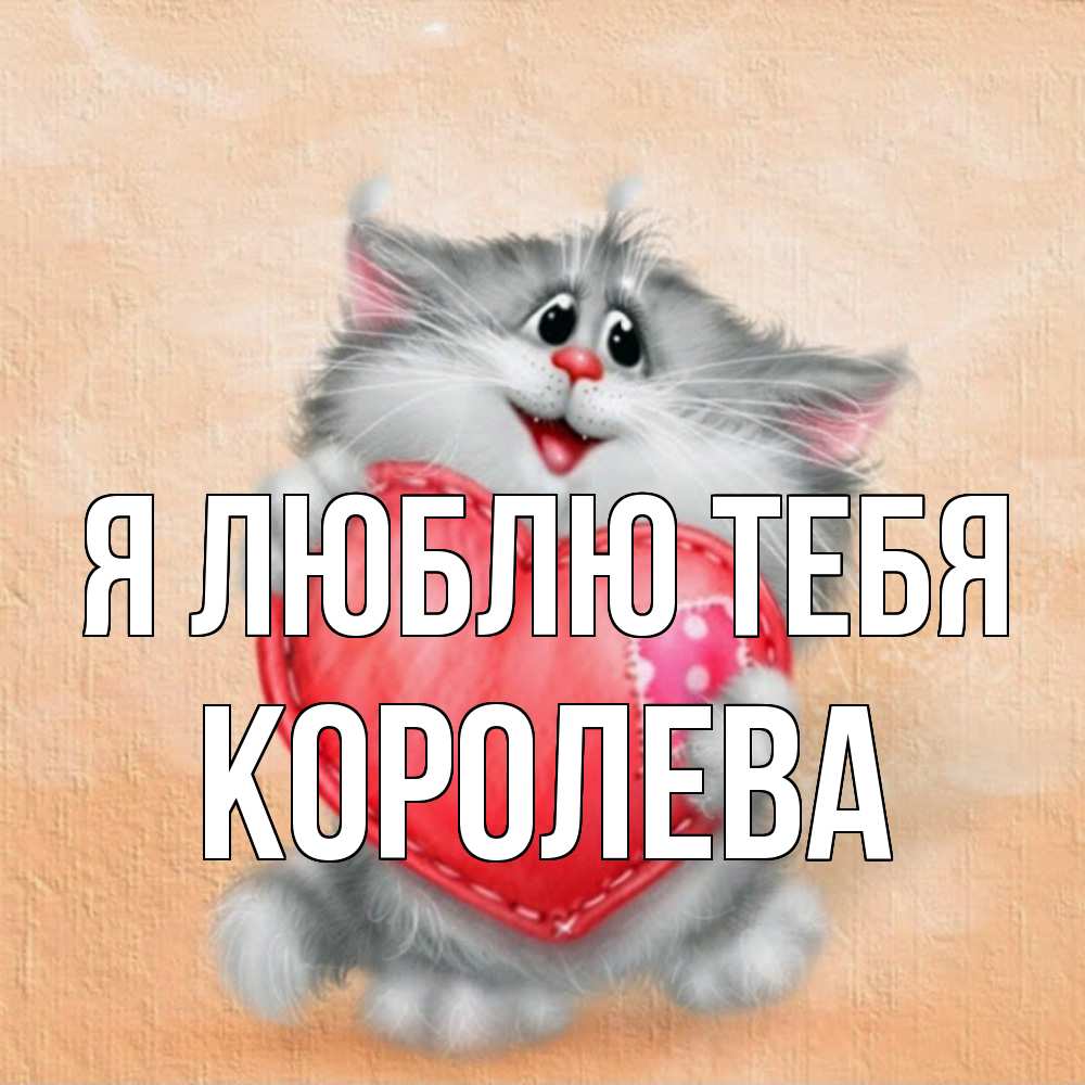 Открытка  с именем. Королева, Я люблю тебя  